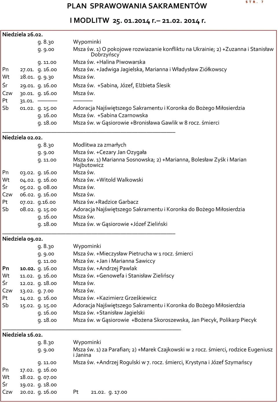 01. g. 9.30 Msza św. Śr 29.01. g. 16.00 Msza św. +Sabina, Józef, Elżbieta Ślesik Czw 30.01. g. 16.00 Msza św. Pt 31.01. Sb 01.02. g. 15.