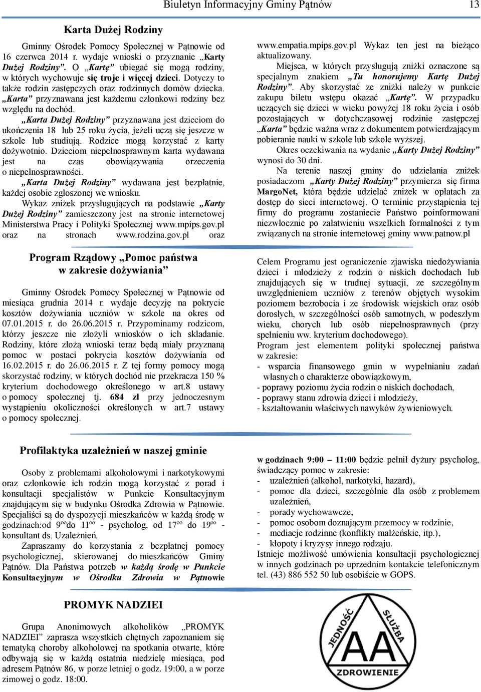 Karta przyznawana jest każdemu członkowi rodziny bez względu na dochód. Karta Dużej Rodziny przyznawana jest dzieciom do ukończenia 18 lub 25 roku życia, jeżeli uczą się jeszcze w szkole lub studiują.