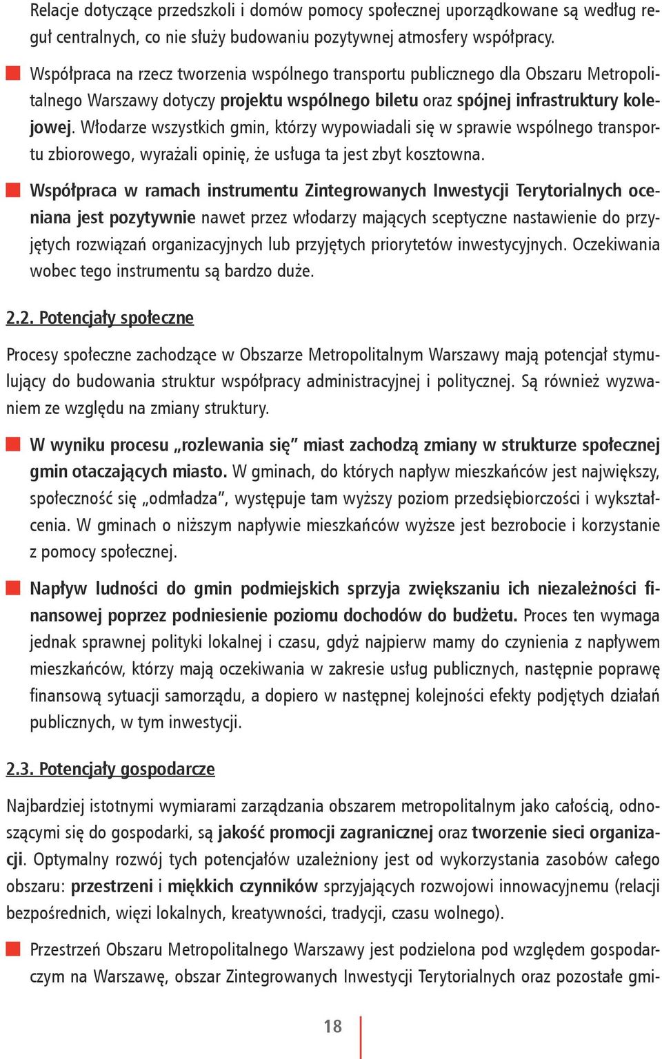 Włodarze wszystkich gmin, którzy wypowiadali się w sprawie wspólnego transportu zbiorowego, wyrażali opinię, że usługa ta jest zbyt kosztowna.