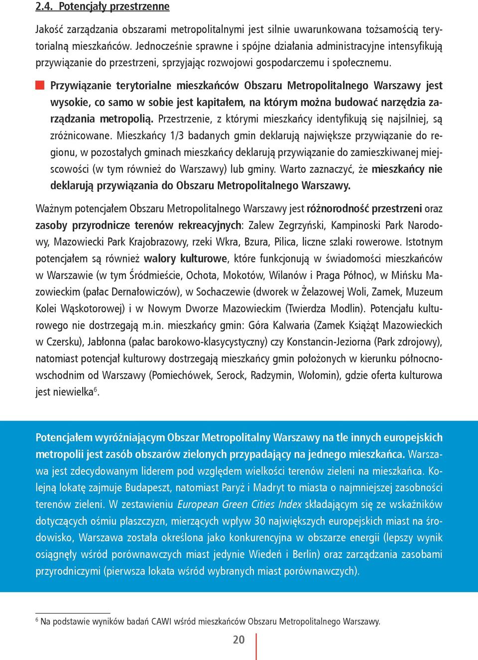 Przywiązanie terytorialne mieszkańców Obszaru Metropolitalnego Warszawy jest wysokie, co samo w sobie jest kapitałem, na którym można budować narzędzia zarządzania metropolią.