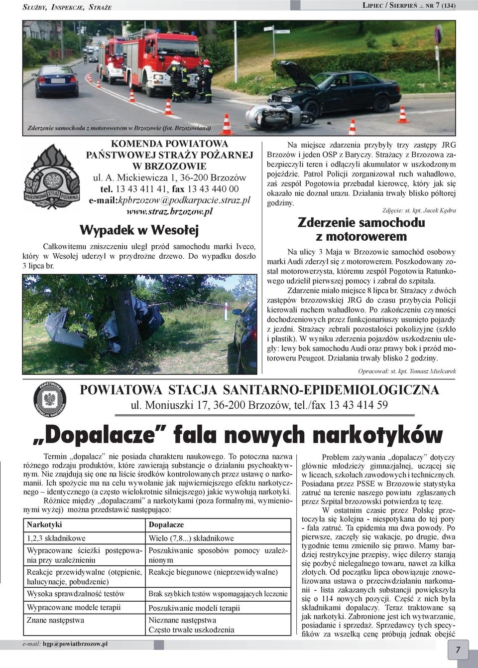 podkarpacie.straz.pl www.straz.brzozow.pl Wypadek w Wesołej Całkowitemu zniszczeniu uległ przód samochodu marki Iveco, który w Wesołej uderzył w przydrożne drzewo. Do wypadku doszło 3 lipca br.