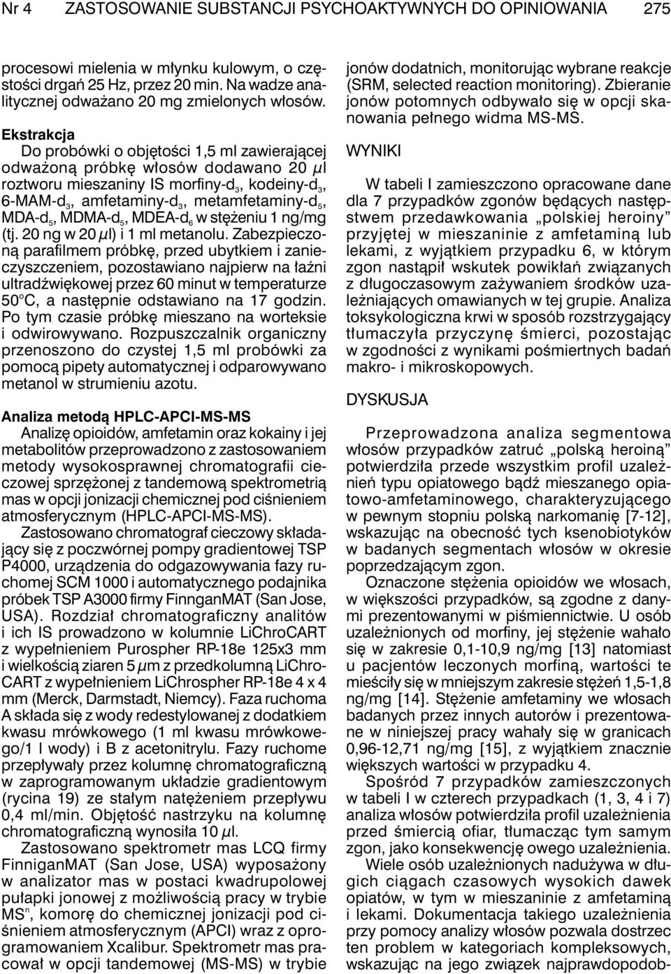 Oznaczone stężenia opioidów we włosach, w większości przypadków, są zgodne z danymi prezentowanymi w piśmiennictwie.