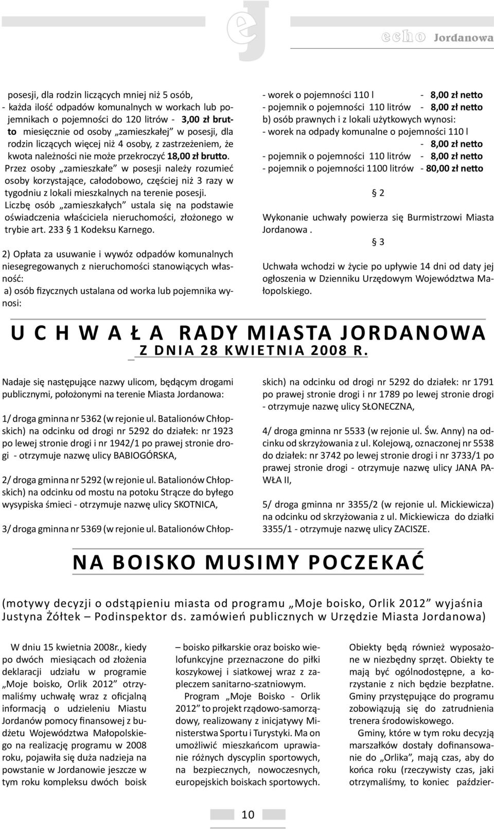 Przez osoby zamieszkałe w posesji należy rozumieć osoby korzystające, całodobowo, częściej niż 3 razy w tygodniu z lokali mieszkalnych na terenie posesji.