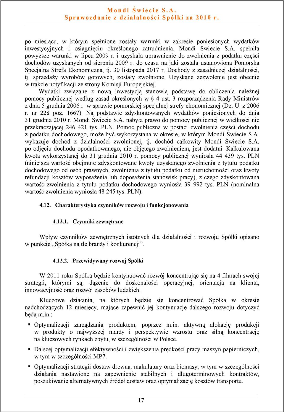 Dochody z zasadniczej działalności, tj. sprzedaży wyrobów gotowych, zostały zwolnione. Uzyskane zezwolenie jest obecnie w trakcie notyfikacji ze strony Komisji Europejskiej.