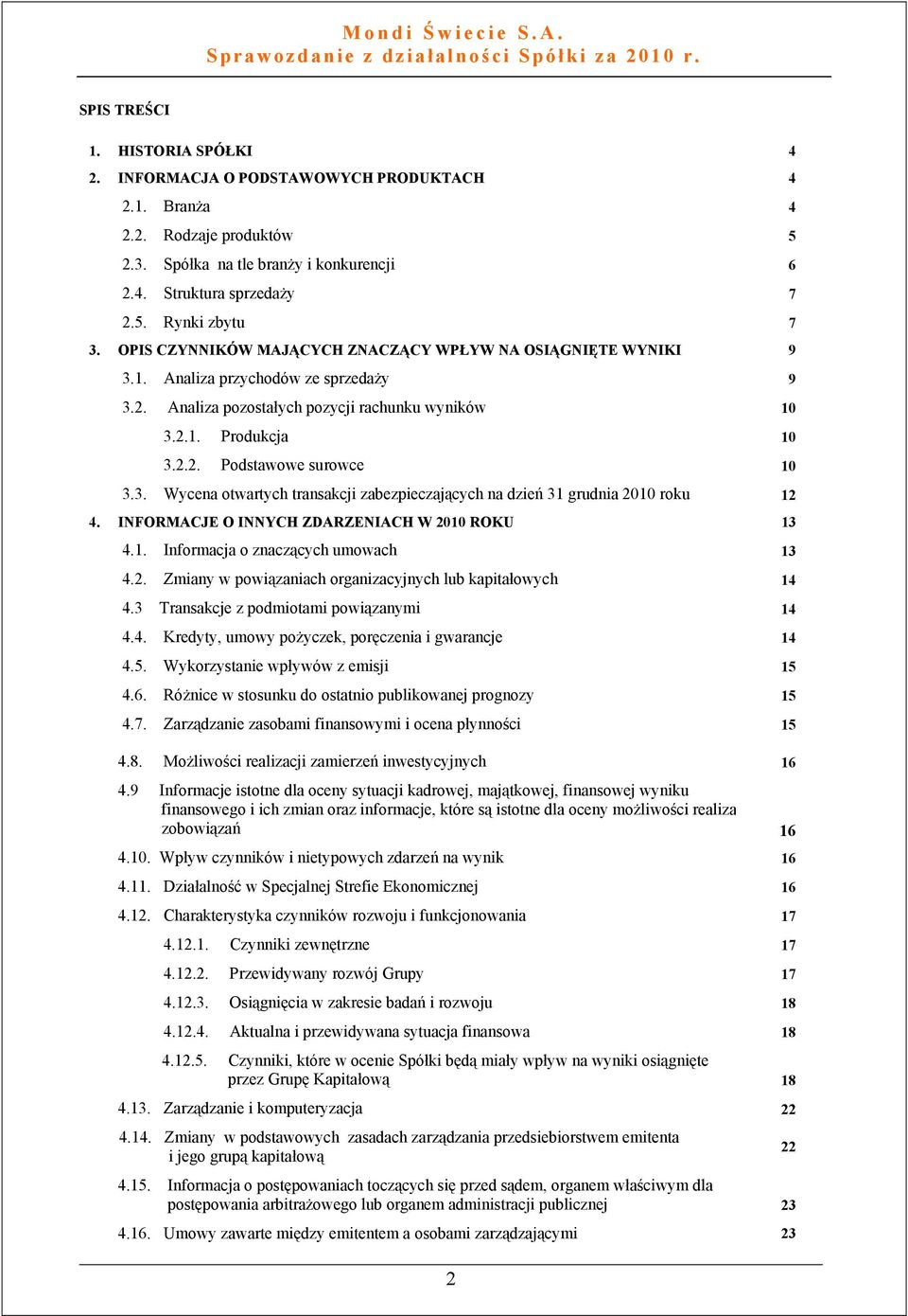 3. Wycena otwartych transakcji zabezpieczających na dzień 31 grudnia 2010 roku 12 4. INFORMACJE O INNYCH ZDARZENIACH W 2010 ROKU 13 4.1. Informacja o znaczących umowach 13 4.2. Zmiany w powiązaniach organizacyjnych lub kapitałowych 14 4.