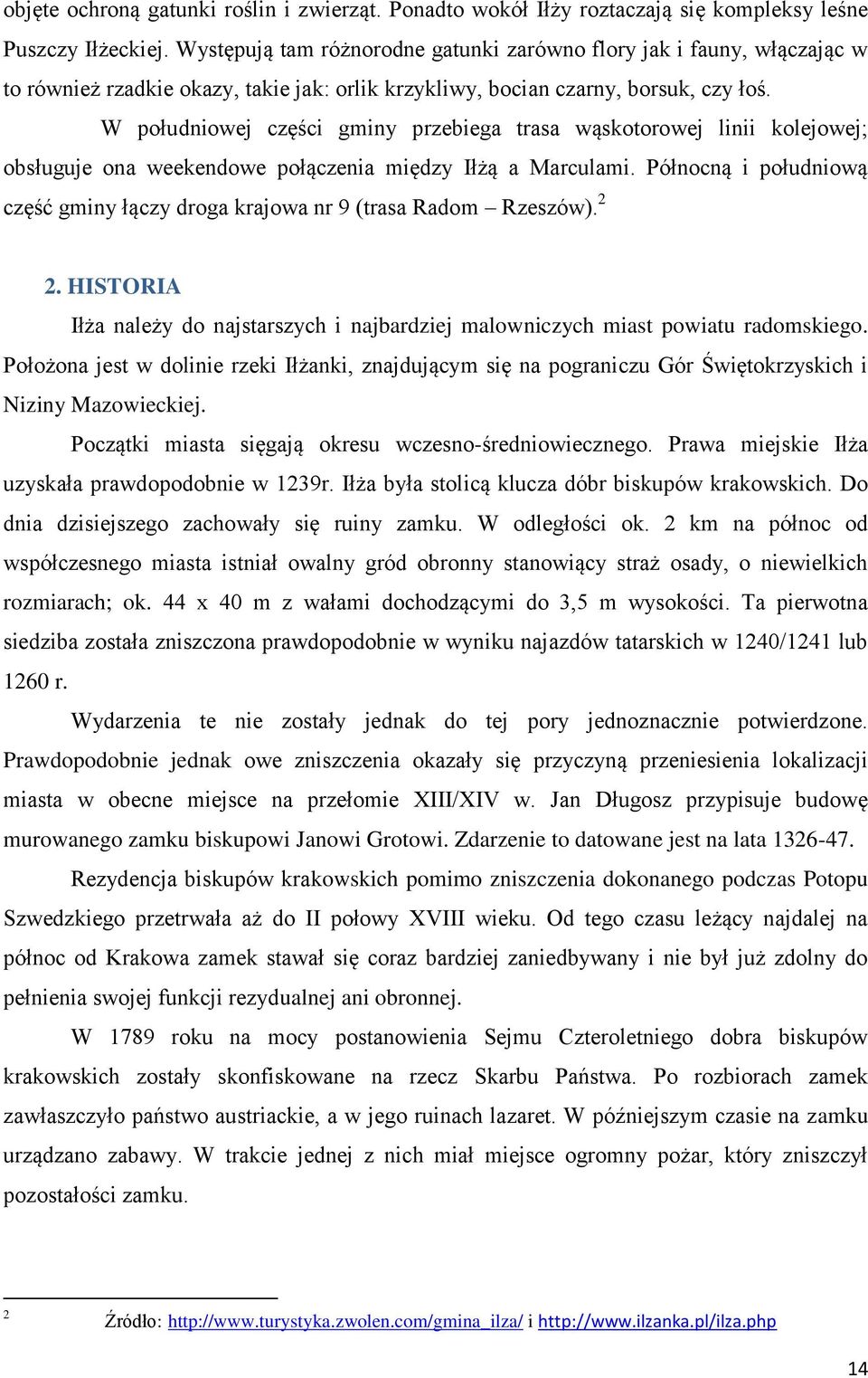 W południowej części gminy przebiega trasa wąskotorowej linii kolejowej; obsługuje ona weekendowe połączenia między Iłżą a Marculami.