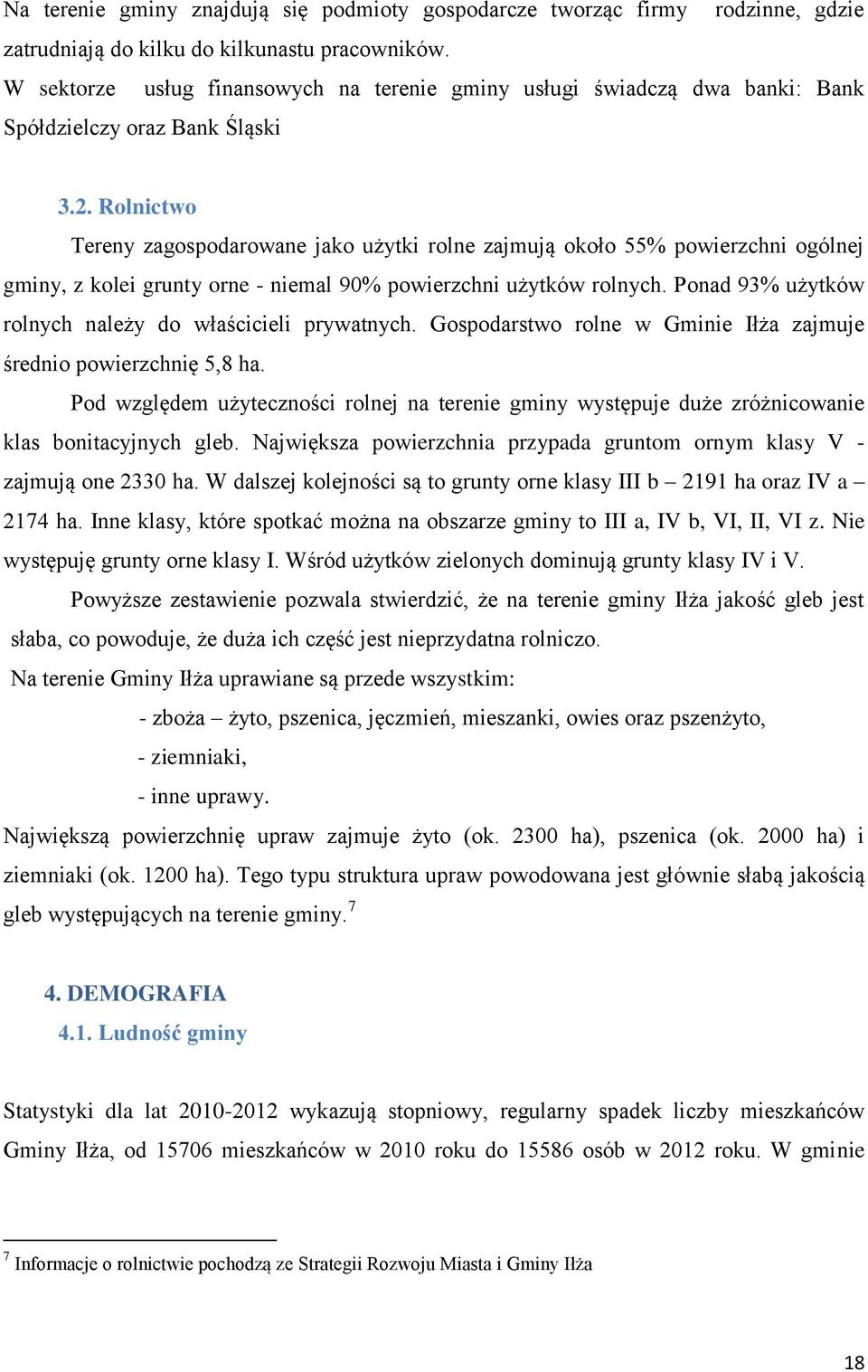 Rolnictwo Tereny zagospodarowane jako użytki rolne zajmują około 55% powierzchni ogólnej gminy, z kolei grunty orne - niemal 90% powierzchni użytków rolnych.