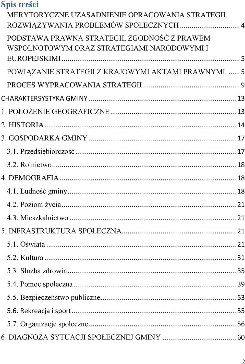 1. Przedsiębiorczość... 17 3.2. Rolnictwo... 18 4. DEMOGRAFIA... 18 4.1. Ludność gminy... 18 4.2. Poziom życia... 21 4.3. Mieszkalnictwo... 21 5. INFRASTRUKTURA SPOŁECZNA... 21 5.1. Oświata... 21 5.2. Kultura.