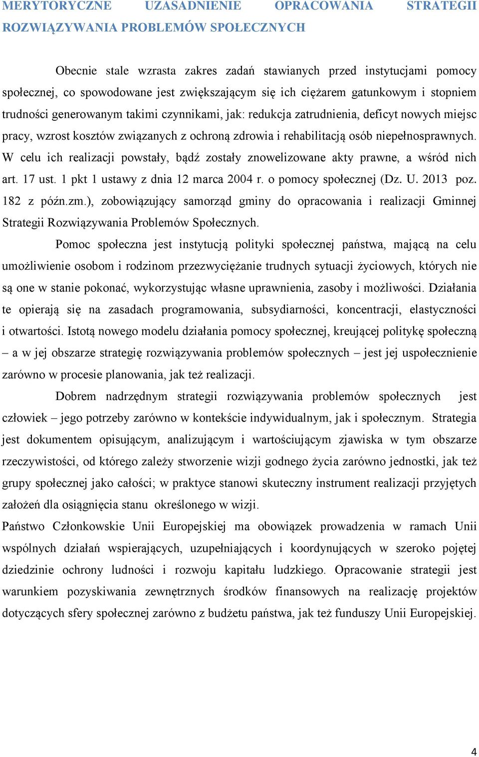 rehabilitacją osób niepełnosprawnych. W celu ich realizacji powstały, bądź zostały znowelizowane akty prawne, a wśród nich art. 17 ust. 1 pkt 1 ustawy z dnia 12 marca 2004 r. o pomocy społecznej (Dz.