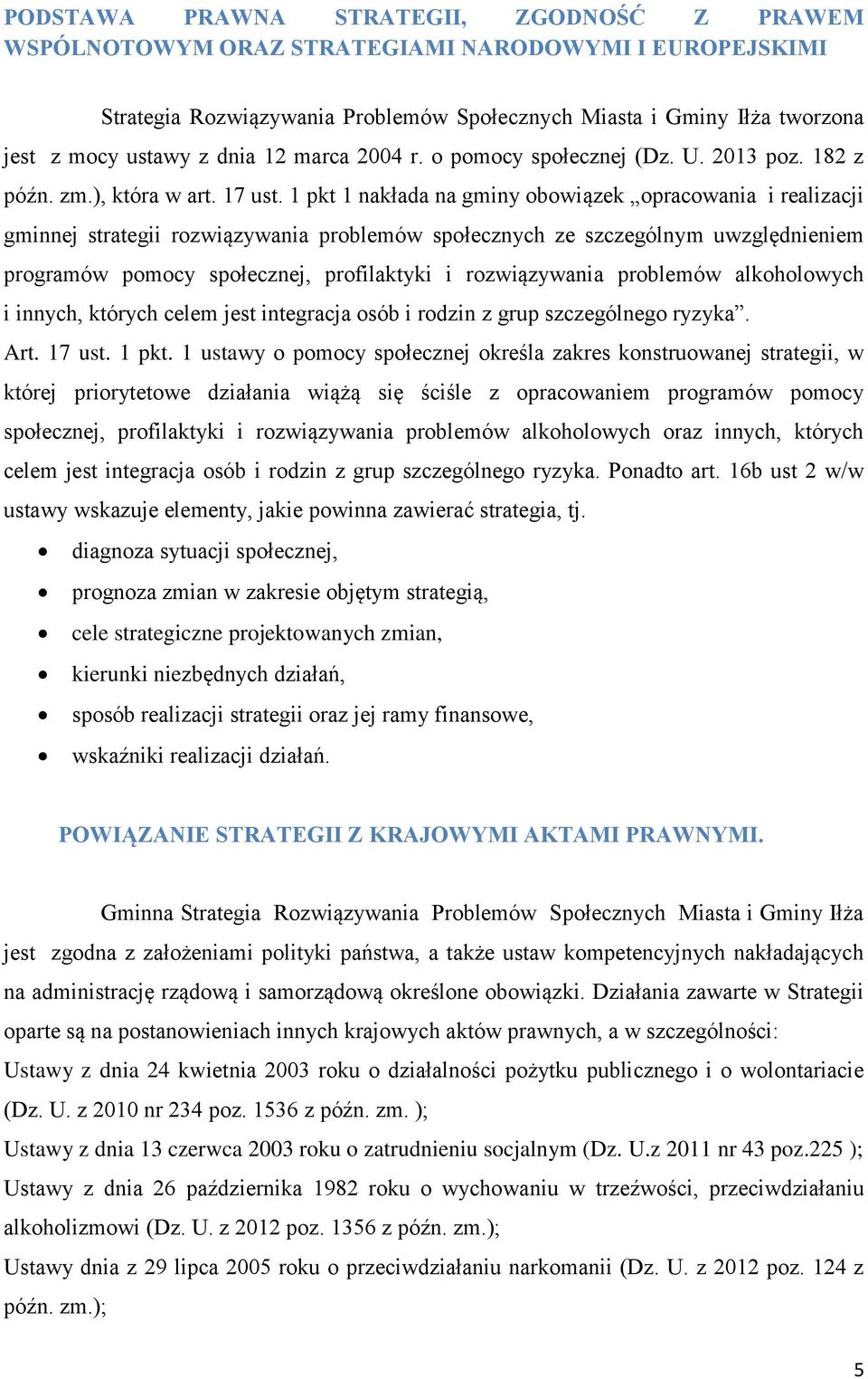 1 pkt 1 nakłada na gminy obowiązek opracowania i realizacji gminnej strategii rozwiązywania problemów społecznych ze szczególnym uwzględnieniem programów pomocy społecznej, profilaktyki i