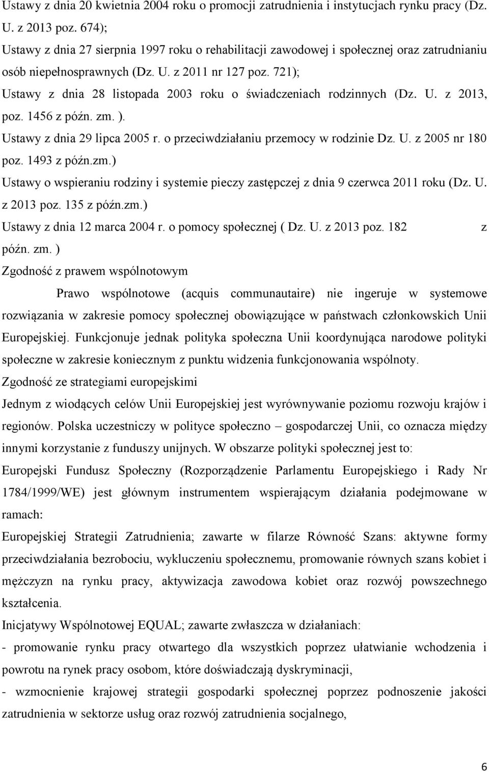 721); Ustawy z dnia 28 listopada 2003 roku o świadczeniach rodzinnych (Dz. U. z 2013, poz. 1456 z późn. zm. ). Ustawy z dnia 29 lipca 2005 r. o przeciwdziałaniu przemocy w rodzinie Dz. U. z 2005 nr 180 poz.