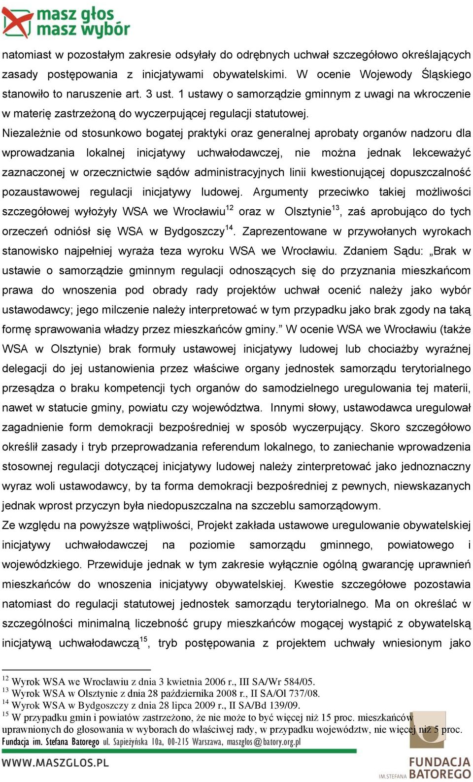 Niezależnie od stosunkowo bogatej praktyki oraz generalnej aprobaty organów nadzoru dla wprowadzania lokalnej inicjatywy uchwałodawczej, nie można jednak lekceważyć zaznaczonej w orzecznictwie sądów