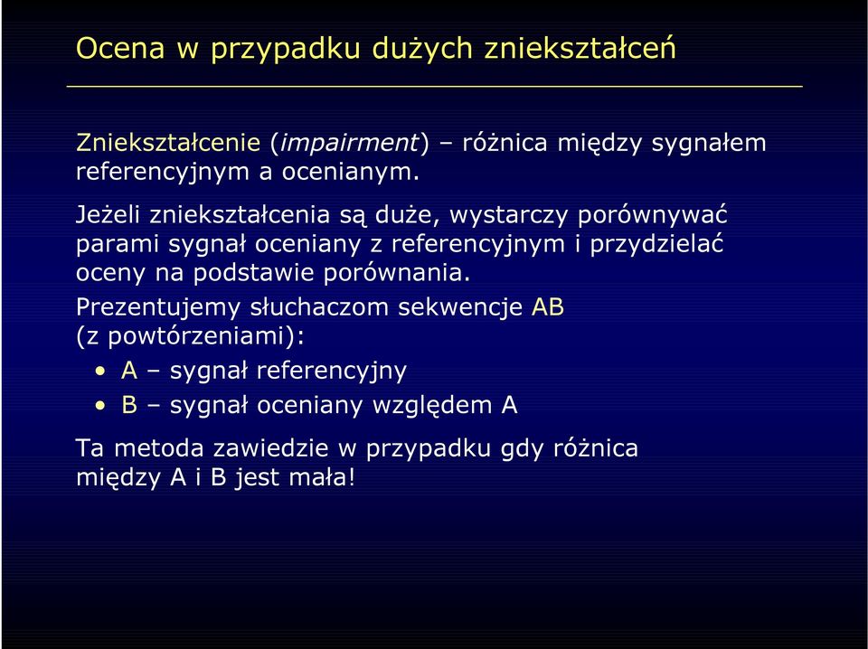 Jeżeli zniekształcenia są duże, wystarczy porównywać parami sygnał oceniany z referencyjnym i przydzielać