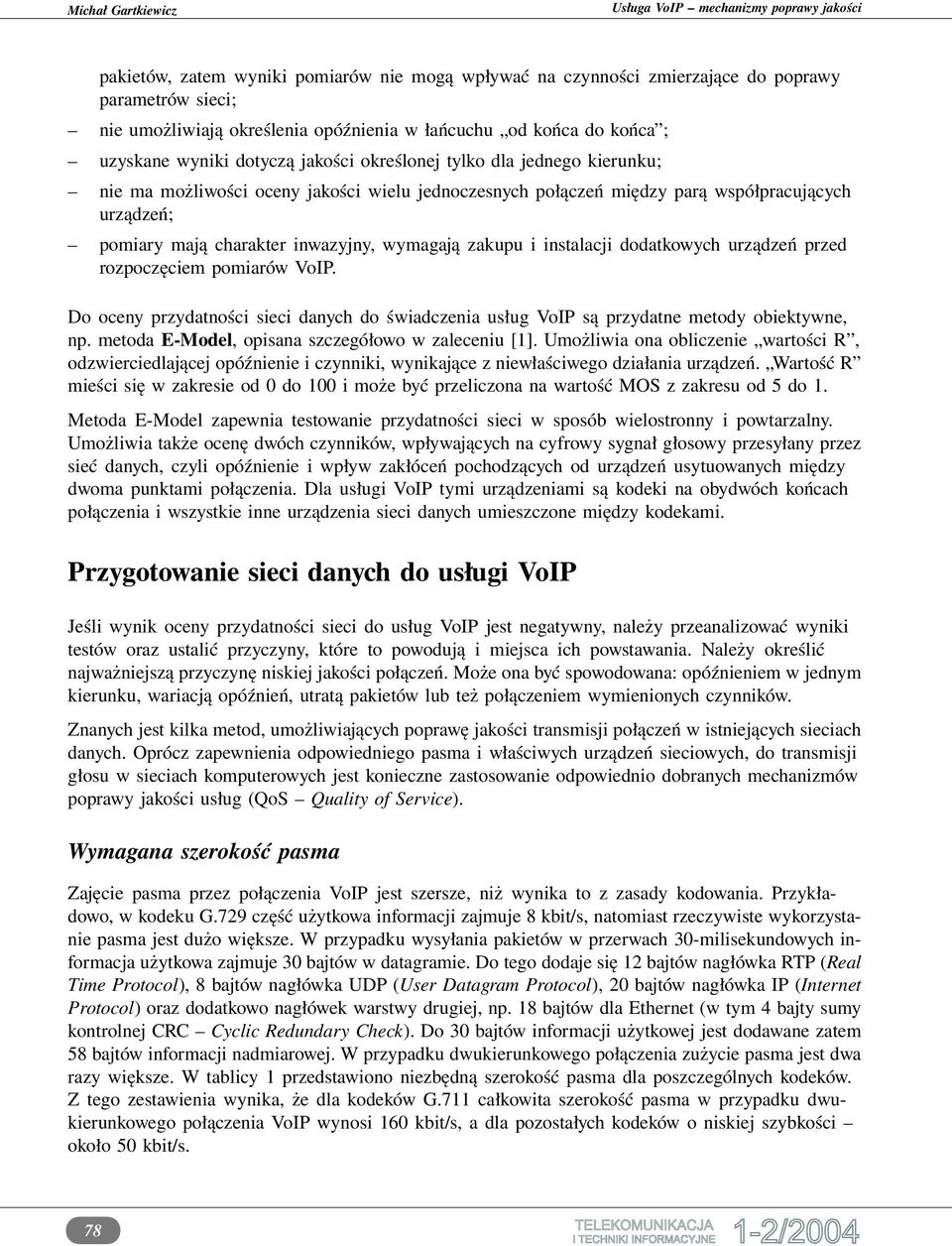 instalacji dodatkowych urządzeń przed rozpoczęciem pomiarów VoIP. Do oceny przydatności sieci danych do świadczenia usług VoIP są przydatne metody obiektywne, np.