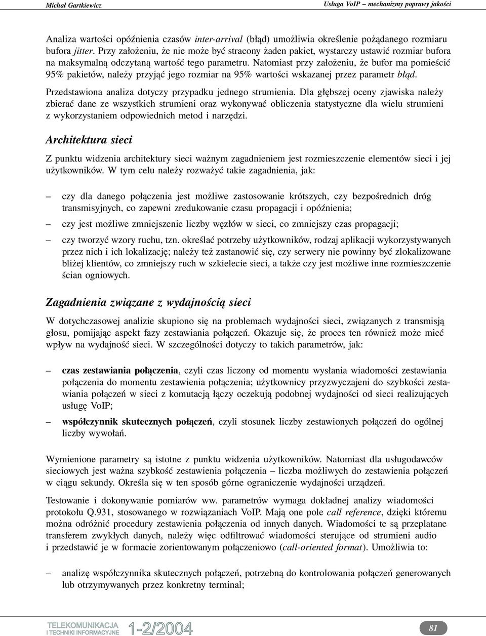 Natomiast przy założeniu, że bufor ma pomieścić 95% pakietów, należy przyjąć jego rozmiar na 95% wartości wskazanej przez parametr błąd. Przedstawiona analiza dotyczy przypadku jednego strumienia.