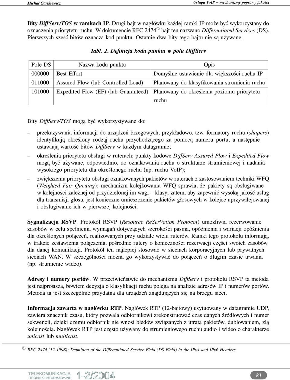 Definicja kodu punktu w polu DiffServ Pole DS Nazwa kodu punktu Opis 000000 Best Effort Domyślne ustawienie dla większości ruchu IP 011000 Assured Flow (lub Controlled Load) Planowany do