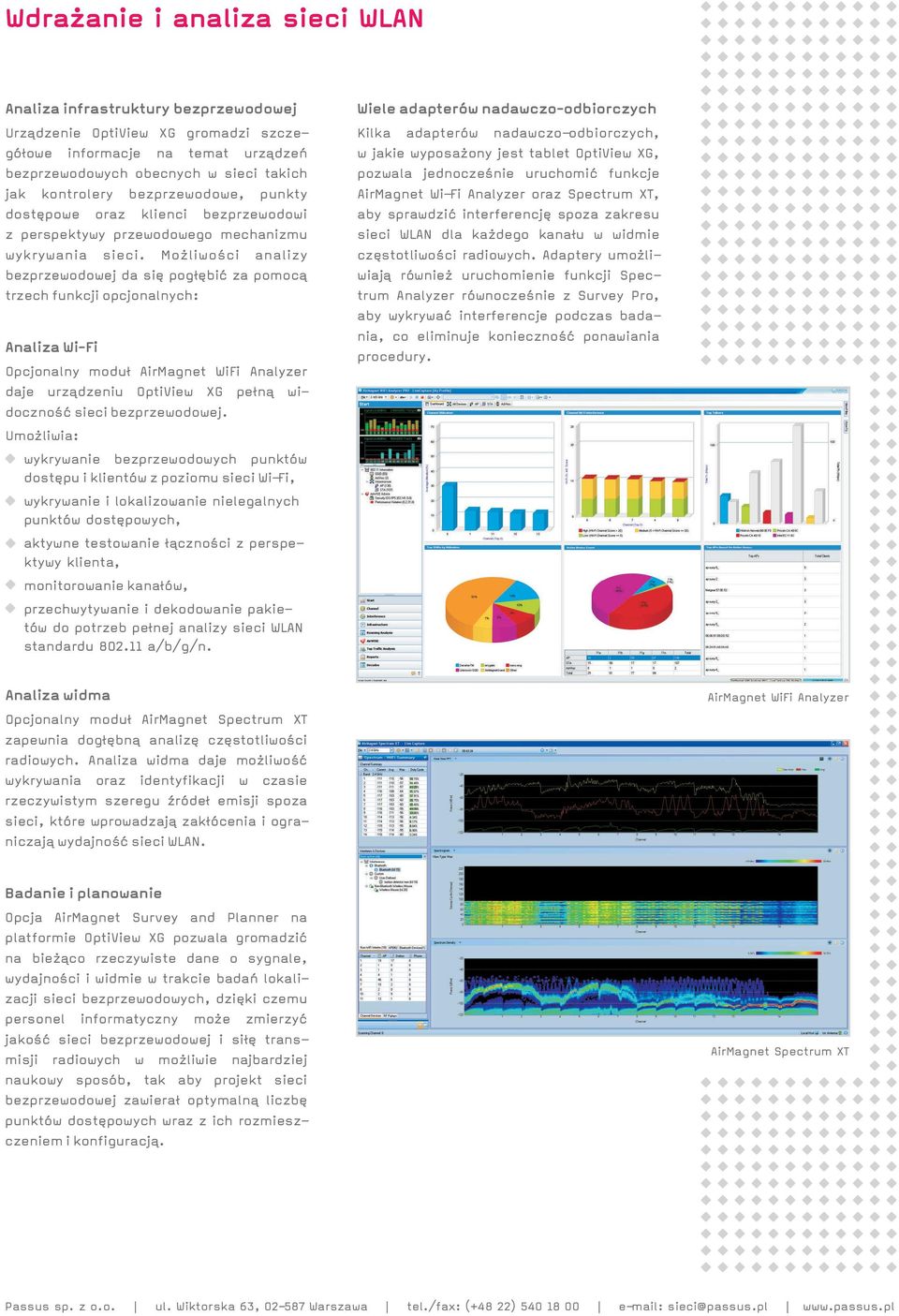 Adaptery umo li- wiaj¹ równie uruchomienie funkcji Spec- trum Analyzer równoczeœnie z Survey Pro, aby wykrywaæ interferencje podczas badania, co eliminuje koniecznoœæ ponawiania procedury.