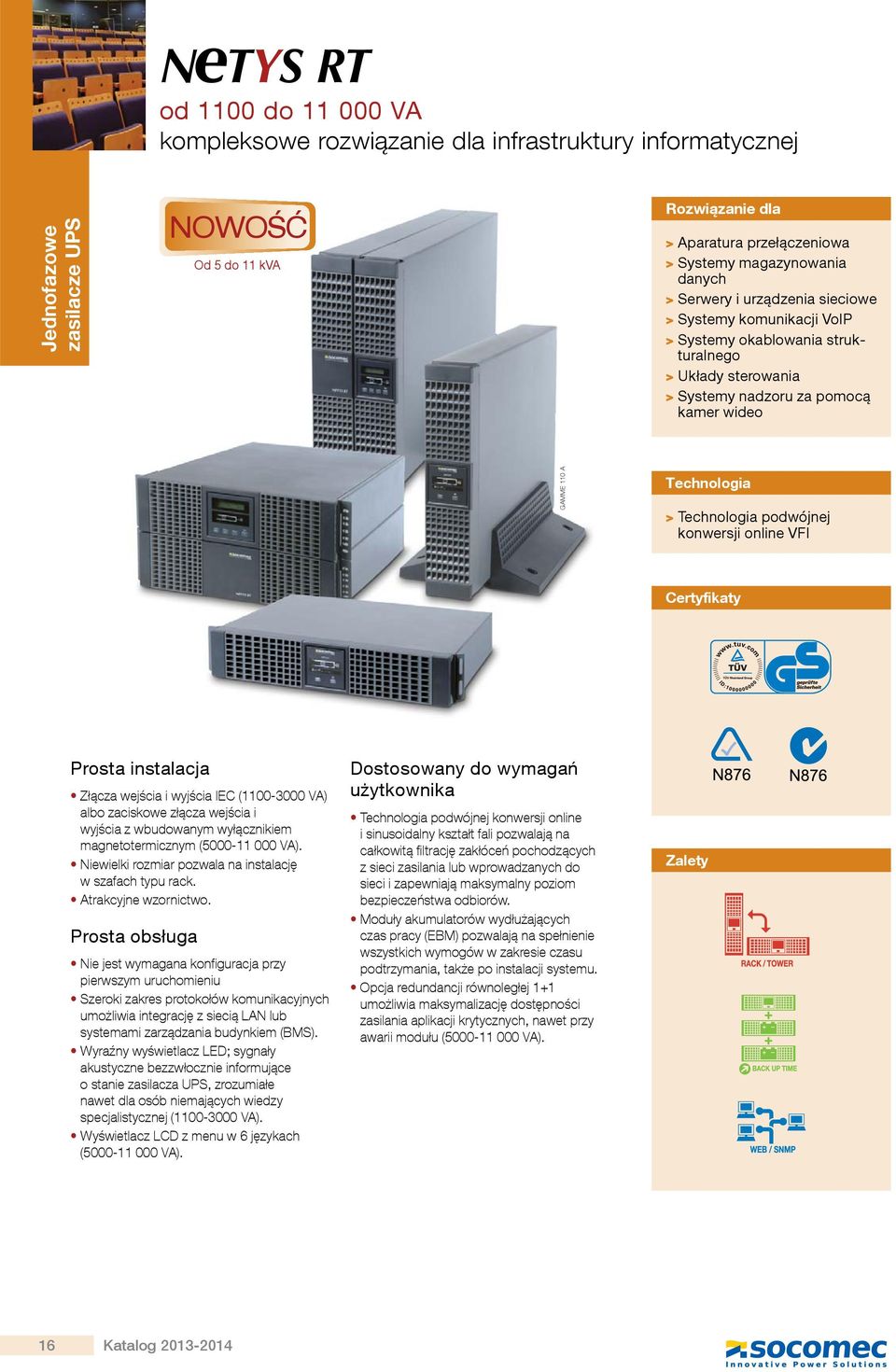 podwójnej konwersji online VFI Certyfikaty Prosta instalacja Złącza wejścia i wyjścia IEC (00-000 VA) albo zaciskowe złącza wejścia i wyjścia z wbudowanym wyłącznikiem magnetotermicznym (000-000 VA).