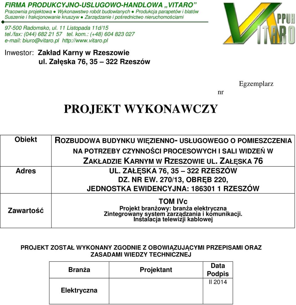 Załęska 76, 35 322 Rzeszów PROJEKT WYKONAWCZY nr Egzemplarz Obiekt Adres Zawartść ROZBUDOWA BUDYNKU WIĘZIENNO- USŁUGOWEGO O POMIESZCZENIA NA POTRZEBY CZYNNOŚCI PROCESOWYCH I SALI WIDZEŃ W ZAKŁADZIE