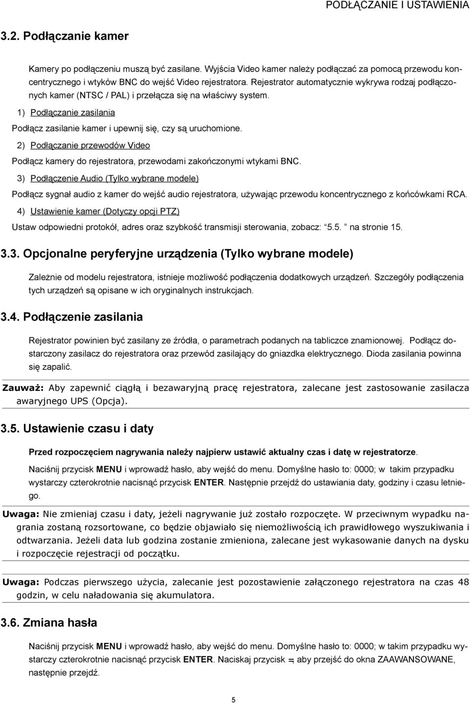 Rejestrator automatycznie wykrywa rodzaj podłączonych kamer (NTSC / PAL) i przełącza się na właściwy system. 1) Podłączanie zasilania Podłącz zasilanie kamer i upewnij się, czy są uruchomione.