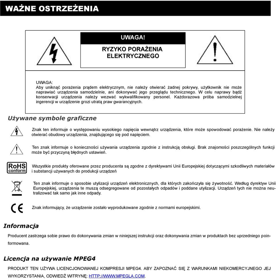 przeglądu technicznego. W celu naprawy bądź konserwacji urządzenia należy wezwać wykwalifikowany personel. Każdorazowa próba samodzielnej ingerencji w urządzenie grozi utratą praw gwarancyjnych.