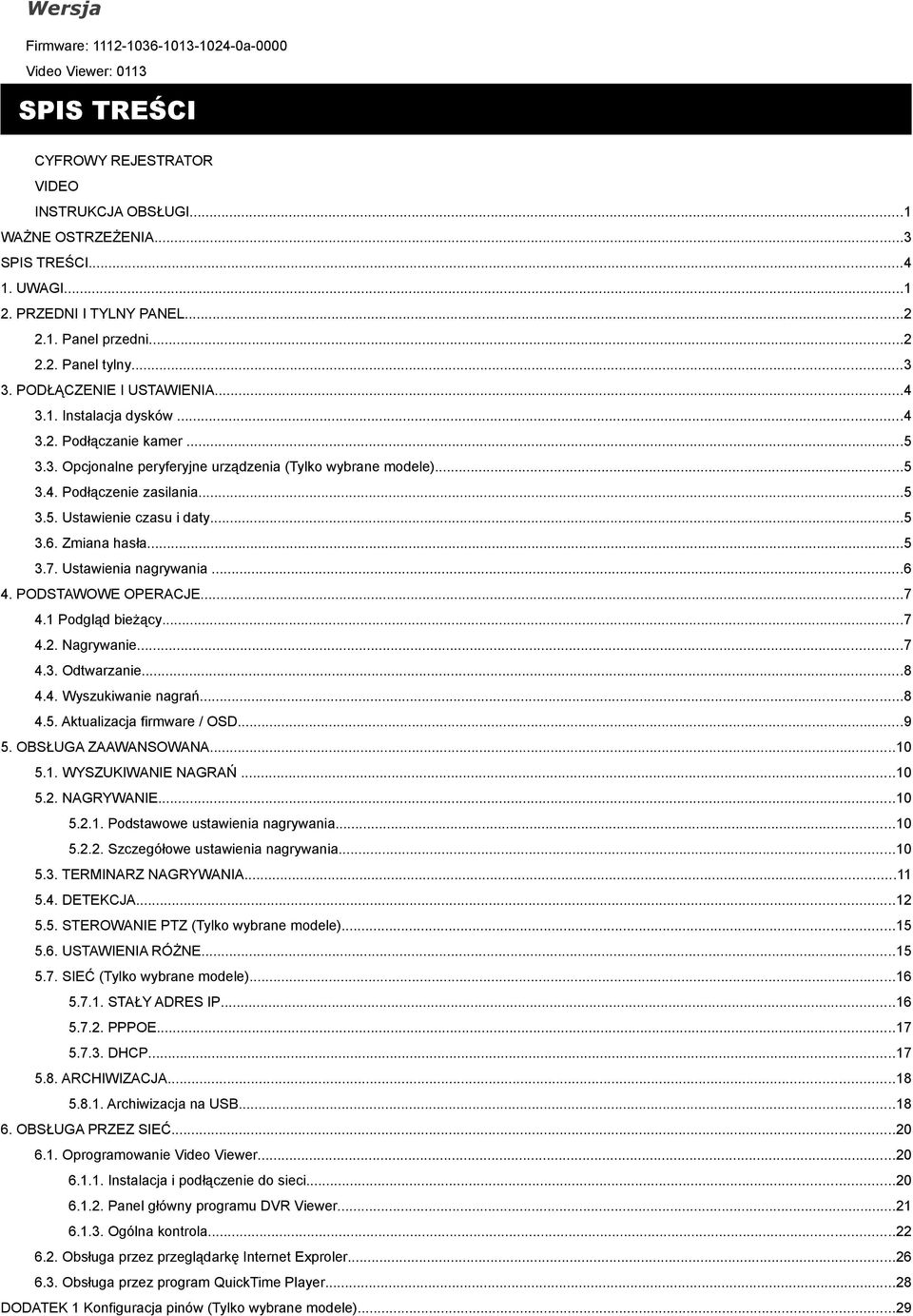 ..5 3.4. Podłączenie zasilania...5 3.5. Ustawienie czasu i daty...5 3.6. Zmiana hasła...5 3.7. Ustawienia nagrywania...6 4. PODSTAWOWE OPERACJE...7 4.1 Podgląd bieżący...7 4.2. Nagrywanie...7 4.3. Odtwarzanie.