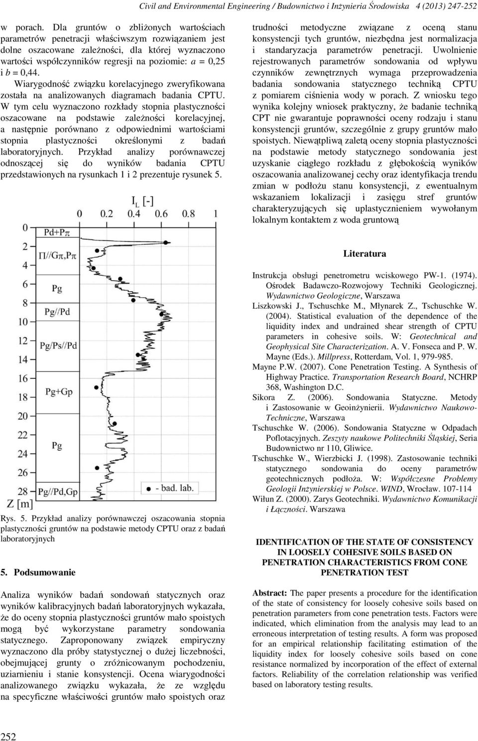 = 0,44. Wiarygodność związku korelacyjnego zweryfikowana została na analizowanych diagramach badania CPTU.