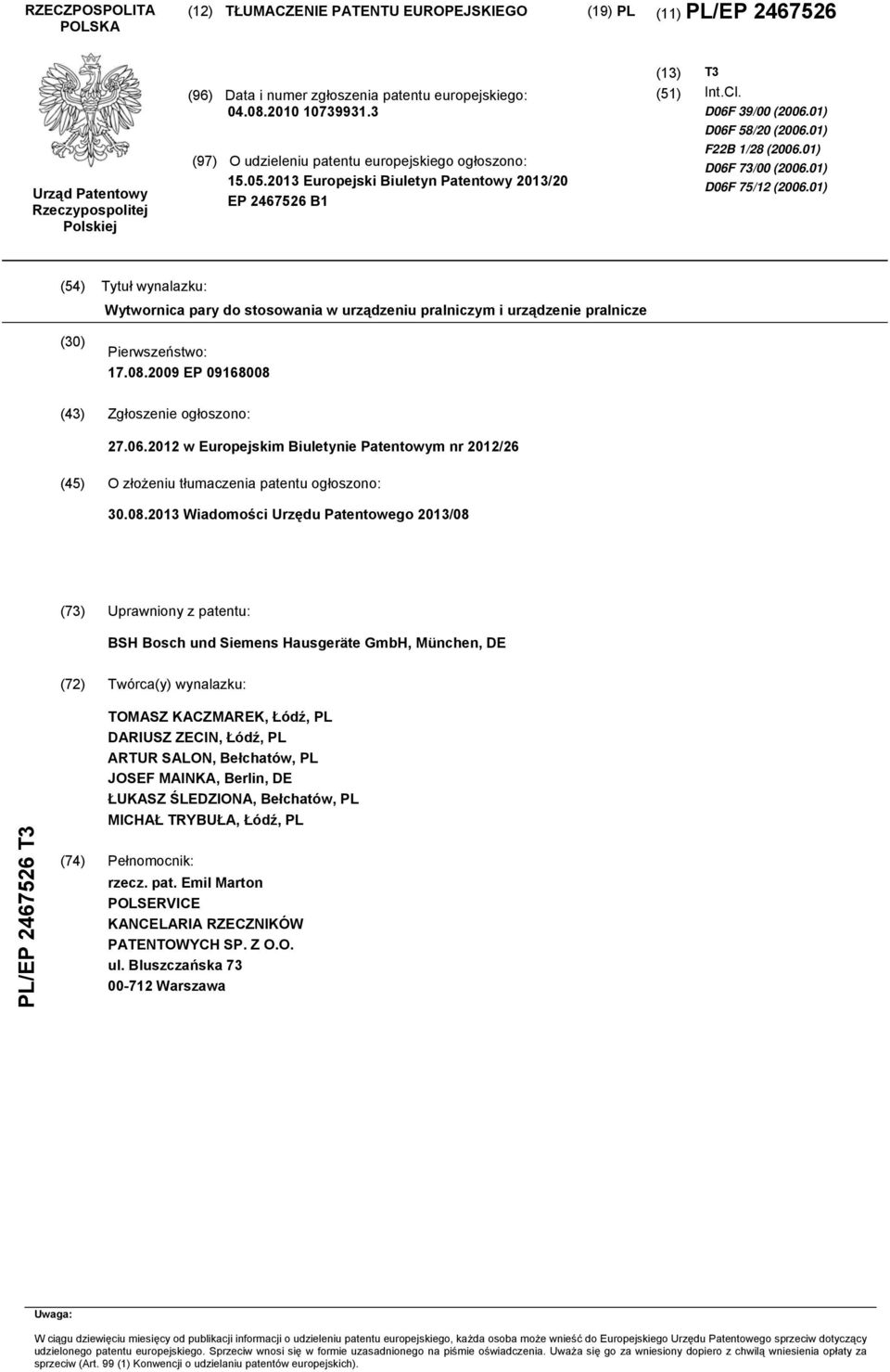 01) D06F 7/12 (06.01) (4) Tytuł wynalazku: Wytwornica pary do stosowania w urządzeniu pralniczym i urządzenie pralnicze () Pierwszeństwo: 17.08.09 EP 09168008 (43) Zgłoszenie ogłoszono: 27.06.12 w Europejskim Biuletynie Patentowym nr 12/26 (4) O złożeniu tłumaczenia patentu ogłoszono:.