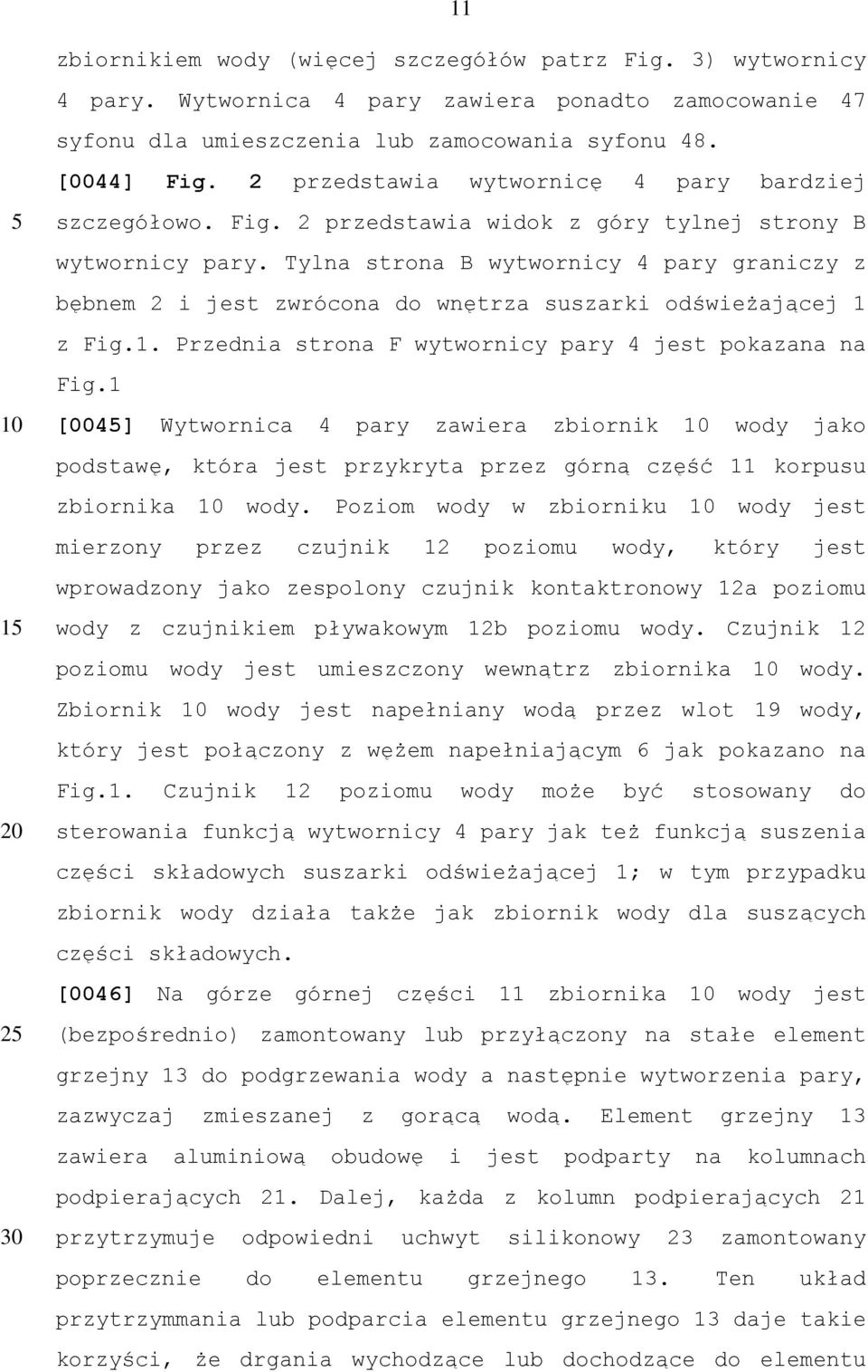 Tylna strona B wytwornicy 4 pary graniczy z bębnem 2 i jest zwrócona do wnętrza suszarki odświeżającej 1 z Fig.1. Przednia strona F wytwornicy pary 4 jest pokazana na Fig.