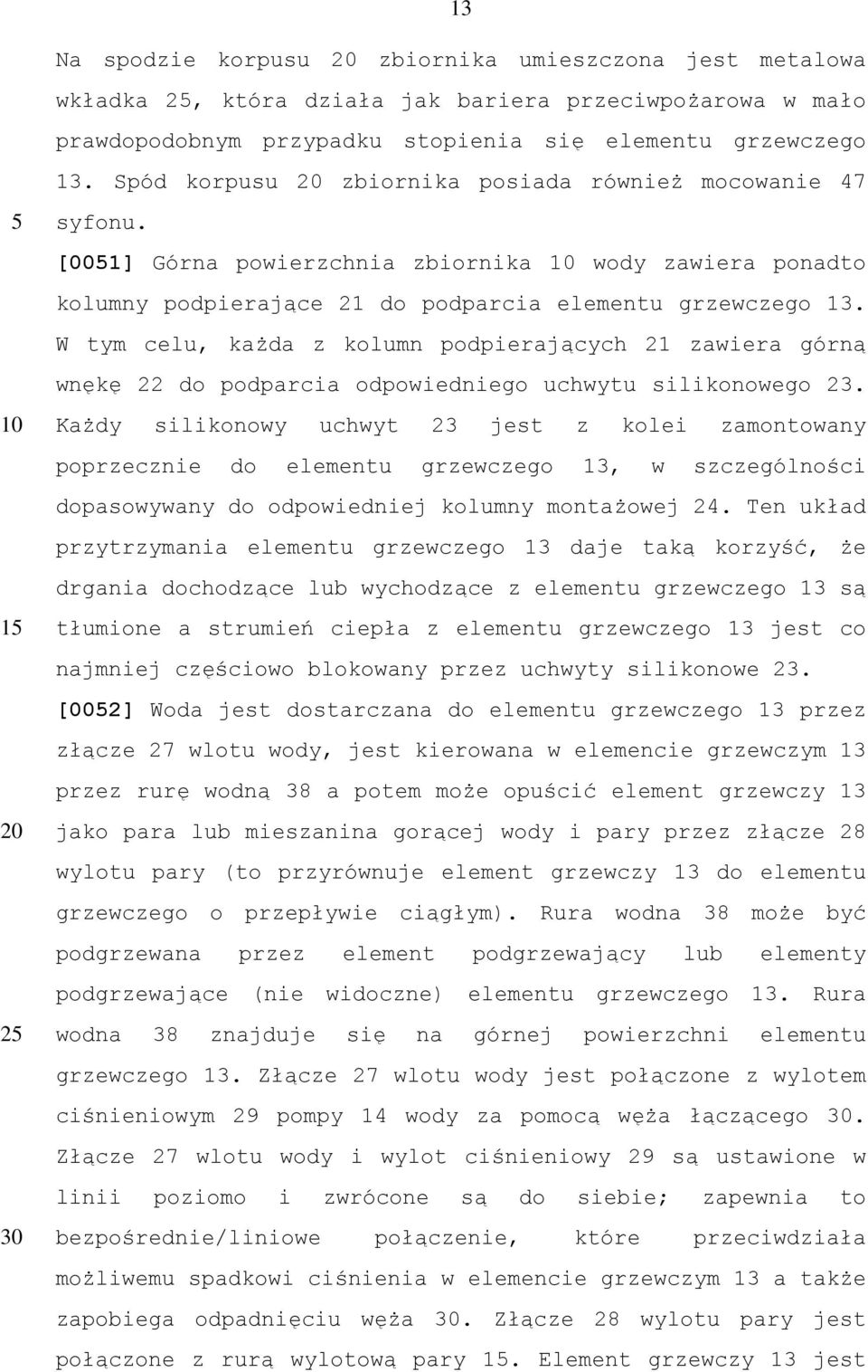 W tym celu, każda z kolumn podpierających 21 zawiera górną wnękę 22 do podparcia odpowiedniego uchwytu silikonowego 23.