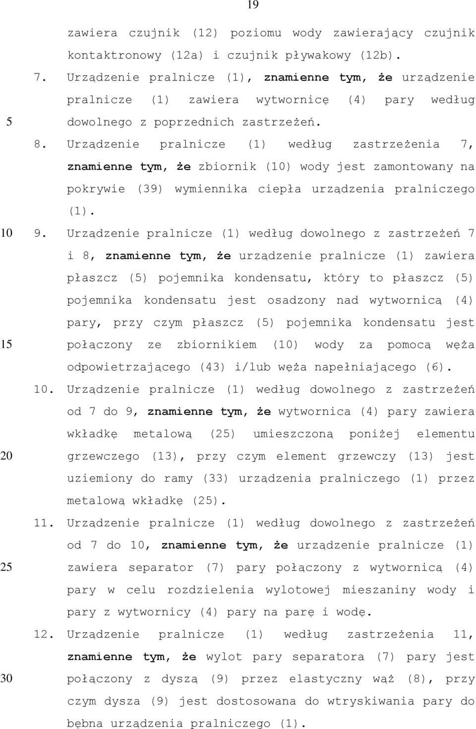 Urządzenie pralnicze (1) według zastrzeżenia 7, znamienne tym, że zbiornik () wody jest zamontowany na pokrywie (39) wymiennika ciepła urządzenia pralniczego (1). 9.