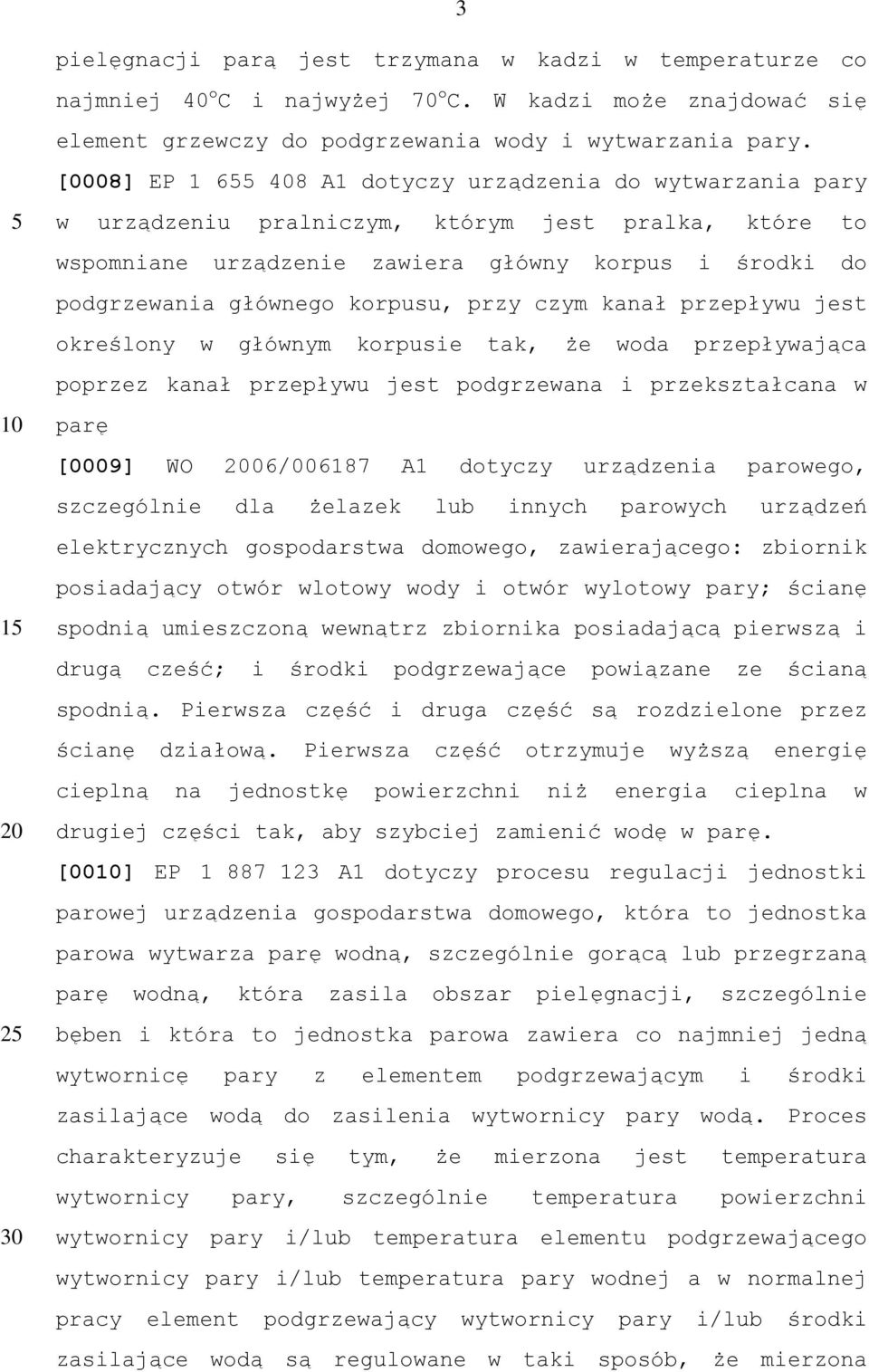 korpusu, przy czym kanał przepływu jest określony w głównym korpusie tak, że woda przepływająca poprzez kanał przepływu jest podgrzewana i przekształcana w parę [0009] WO 06/006187 A1 dotyczy