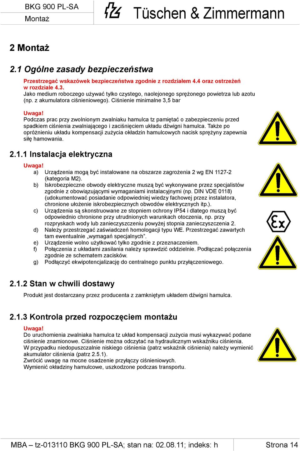 Ciśnienie minimalne 3,5 bar Podczas prac przy zwolnionym zwalniaku hamulca tz pamiętać o zabezpieczeniu przed spadkiem ciśnienia zwalniającego i zaciśnięciem układu dźwigni hamulca.