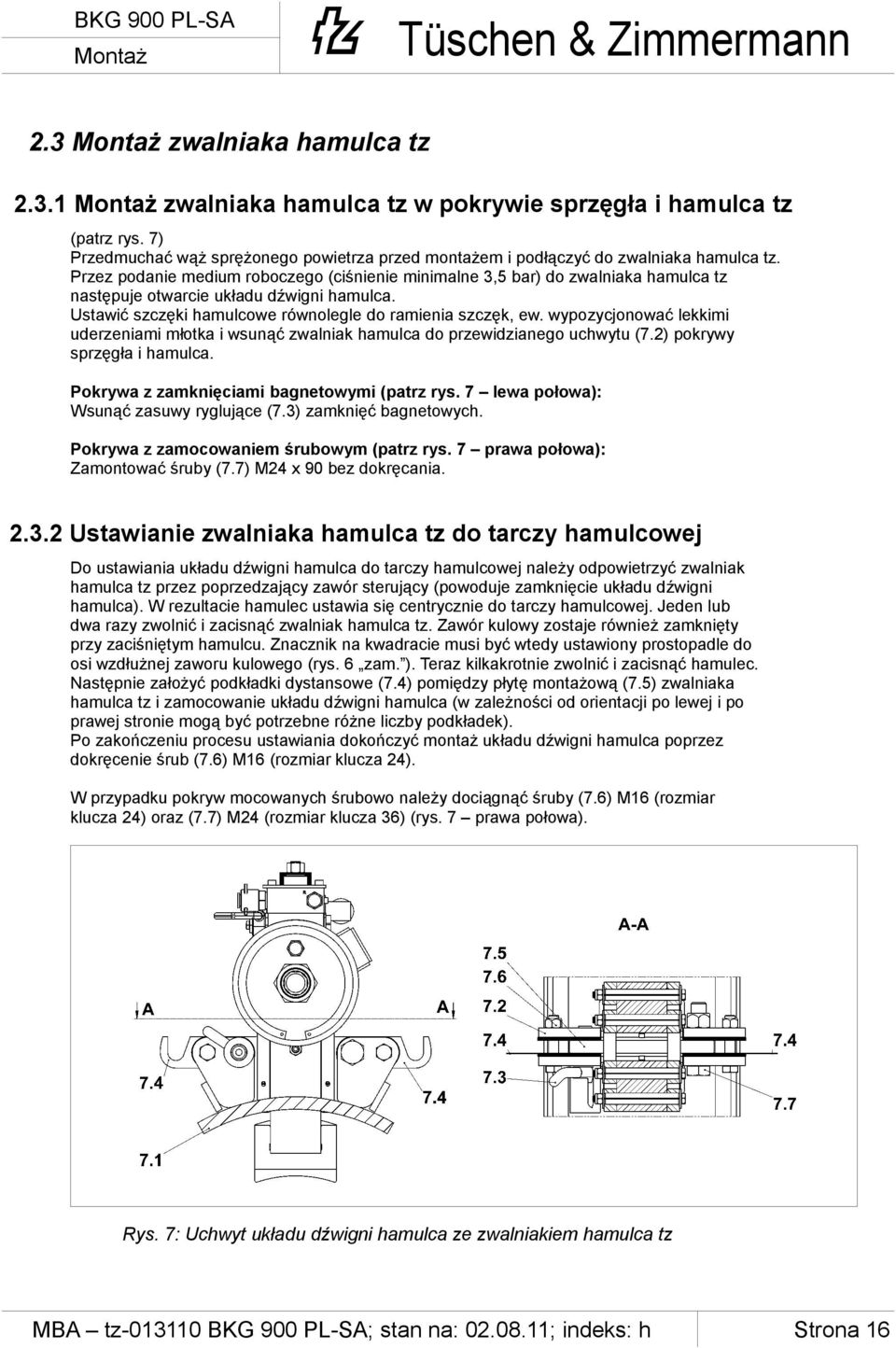 Przez podanie medium roboczego (ciśnienie minimalne 3,5 bar) do zwalniaka hamulca tz następuje otwarcie układu dźwigni hamulca. Ustawić szczęki hamulcowe równolegle do ramienia szczęk, ew.