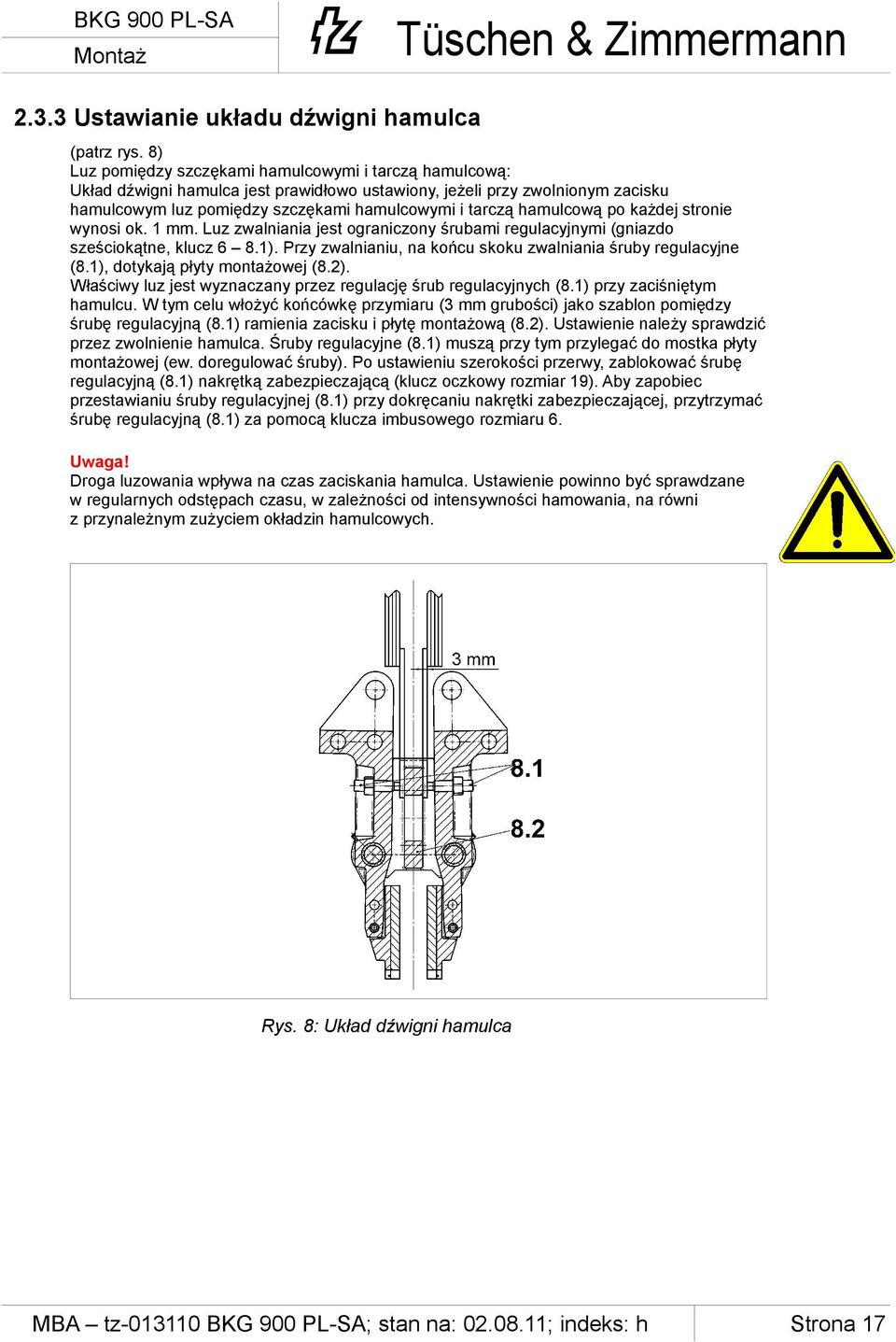 hamulcową po każdej stronie wynosi ok. 1 mm. Luz zwalniania jest ograniczony śrubami regulacyjnymi (gniazdo sześciokątne, klucz 6 8.1). Przy zwalnianiu, na końcu skoku zwalniania śruby regulacyjne (8.