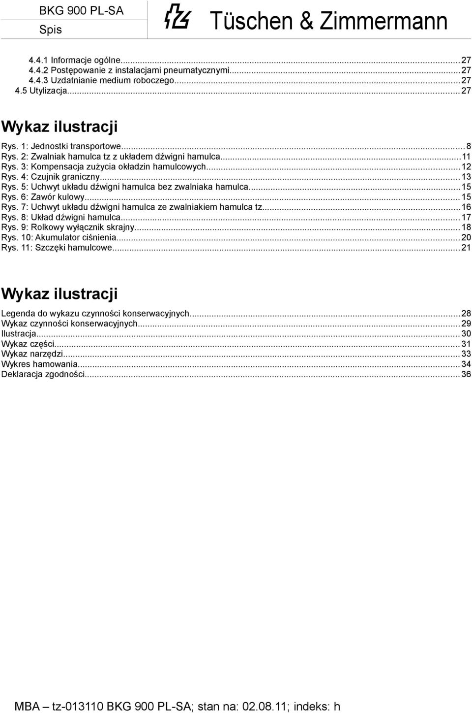 5: Uchwyt układu dźwigni hamulca bez zwalniaka hamulca...15 Rys. 6: Zawór kulowy... 15 Rys. 7: Uchwyt układu dźwigni hamulca ze zwalniakiem hamulca tz...16 Rys. 8: Układ dźwigni hamulca... 17 Rys.