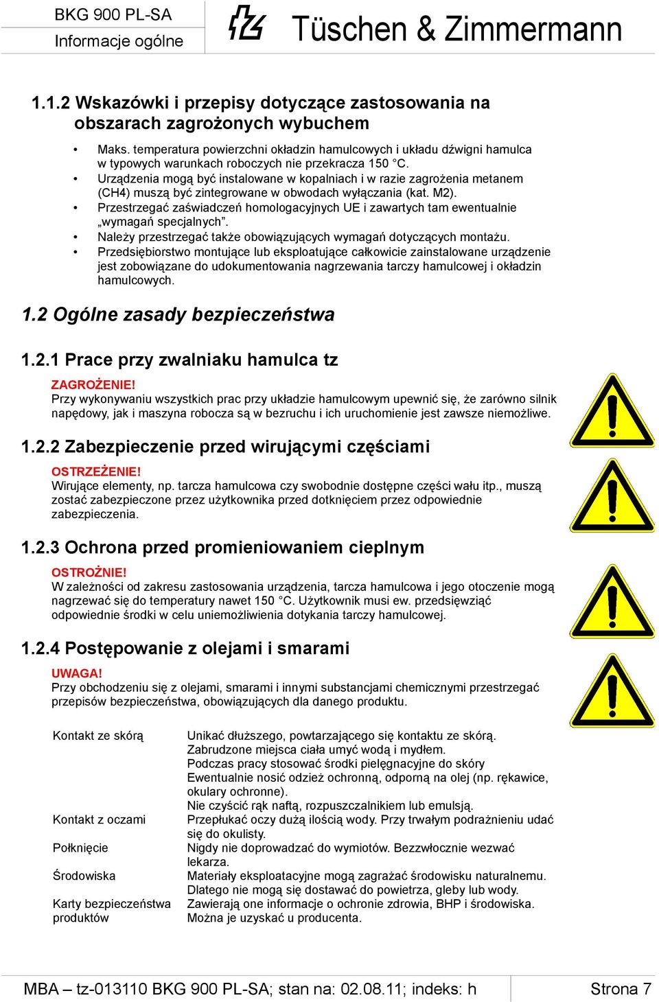 Urządzenia mogą być instalowane w kopalniach i w razie zagrożenia metanem (CH4) muszą być zintegrowane w obwodach wyłączania (kat. M2).