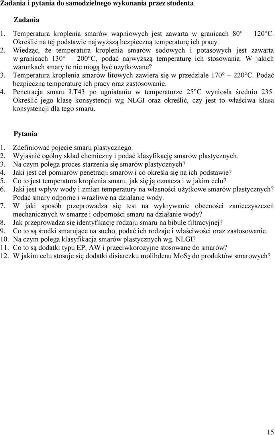 Wiedząc, że temperatura kroplenia smarów sodowych i potasowych jest zawarta w granicach 130 200 C, podać najwyższą temperaturę ich stosowania. W jakich warunkach smary te nie mogą być użytkowane? 3.