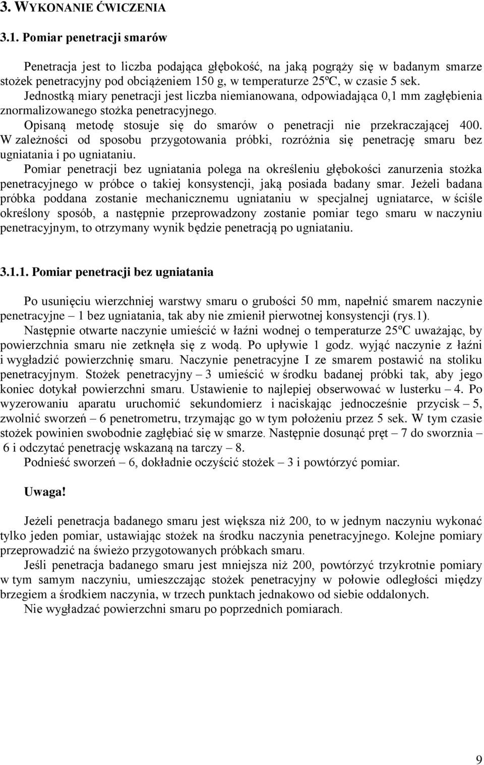 Jednostką miary penetracji jest liczba niemianowana, odpowiadająca 0,1 mm zagłębienia znormalizowanego stożka penetracyjnego. Opisaną metodę stosuje się do smarów o penetracji nie przekraczającej 400.