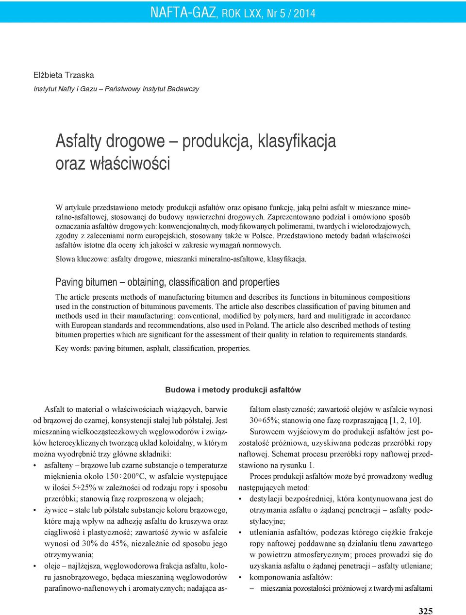 Zaprezentowano podział i omówiono sposób oznaczania asfaltów drogowych: konwencjonalnych, modyfikowanych polimerami, twardych i wielorodzajowych, zgodny z zaleceniami norm europejskich, stosowany