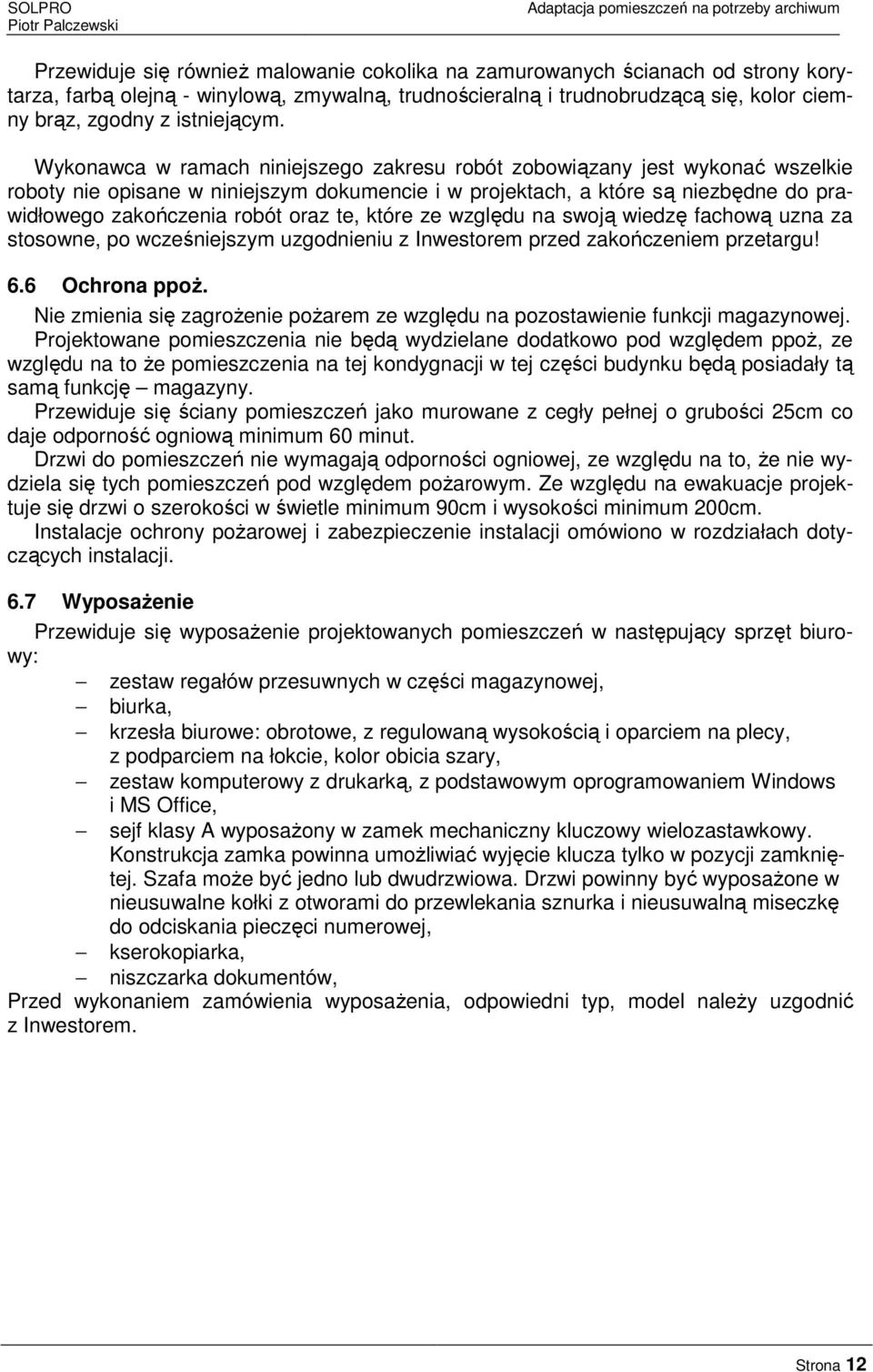 Wykonawca w ramach niniejszego zakresu robót zobowiązany jest wykonać wszelkie roboty nie opisane w niniejszym dokumencie i w projektach, a które są niezbędne do prawidłowego zakończenia robót oraz