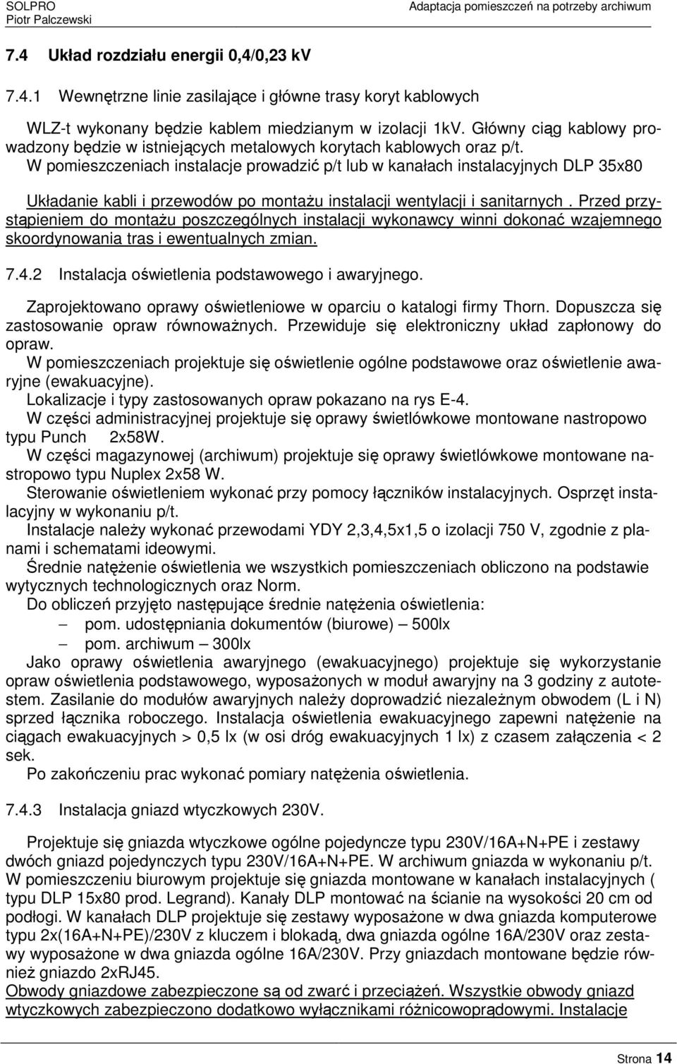 W pomieszczeniach instalacje prowadzić p/t lub w kanałach instalacyjnych DLP 35x80 Układanie kabli i przewodów po montażu instalacji wentylacji i sanitarnych.