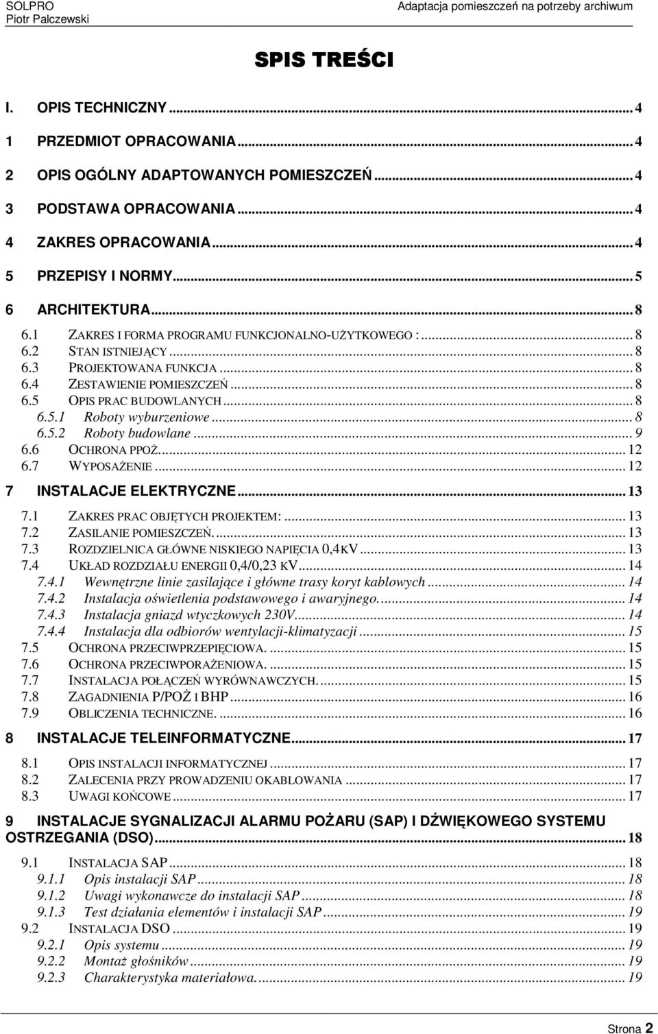 .. 8 6.5.2 Roboty budowlane... 9 6.6 OCHRONA PPOŻ... 12 6.7 WYPOSAŻENIE... 12 7 INSTALACJE ELEKTRYCZNE... 13 7.1 ZAKRES PRAC OBJĘTYCH PROJEKTEM:... 13 7.2 ZASILANIE POMIESZCZEŃ... 13 7.3 ROZDZIELNICA GŁÓWNE NISKIEGO NAPIĘCIA 0,4KV.