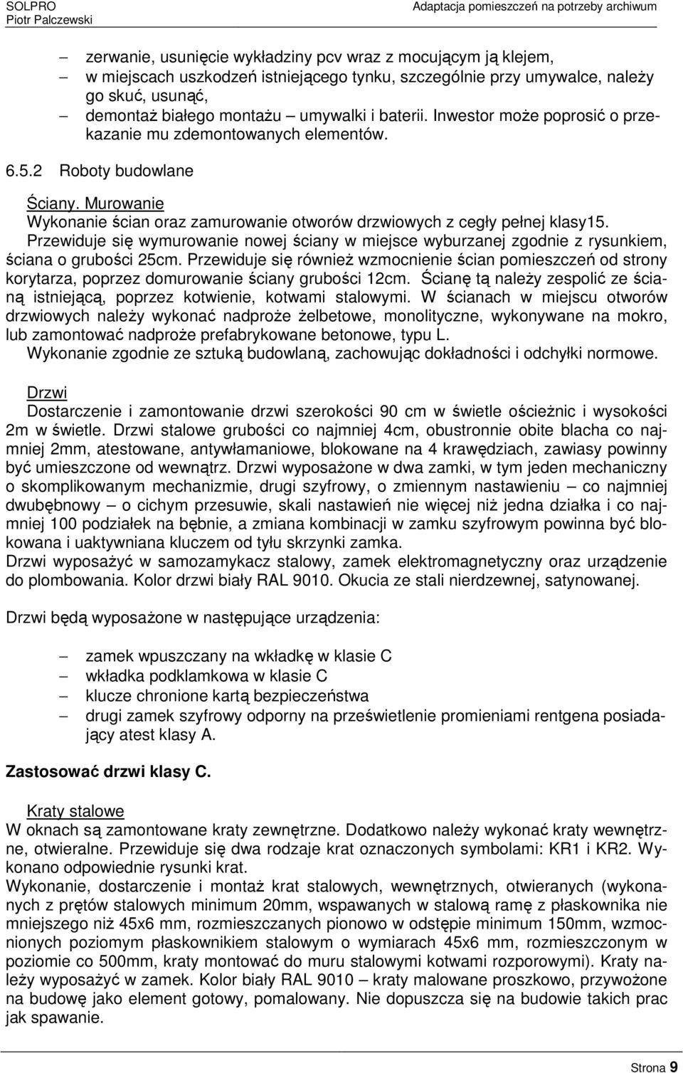 Przewiduje się wymurowanie nowej ściany w miejsce wyburzanej zgodnie z rysunkiem, ściana o grubości 25cm.