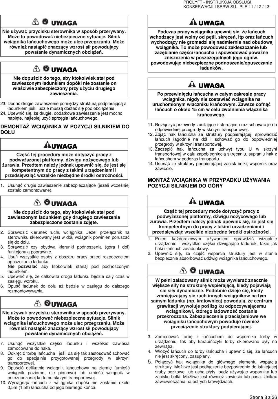 Nie dopuścić do tego, aby ktokolwiek stał pod zawieszonym ładunkiem dopóki nie zostanie on właściwie zabezpieczony przy użyciu drugiego zawieszenia. 23.