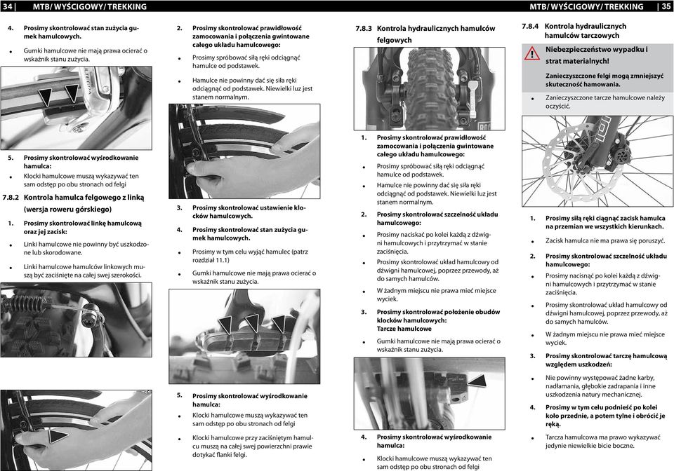 3 Kontrola hydraulicznych hamulców felgowych 7.8.4 Kontrola hydraulicznych hamulców tarczowych Hamulce nie powinny dać się siła ręki odciągnąć od podstawek. Niewielki luz jest stanem normalnym.