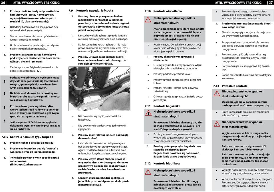 stanu zużycia. Tarcza hamulcowa nie może być cieńsza niż wynosi grubość minimalna. Grubość minimalna podana jest w załączonej instrukcji dla komponentów. 6.