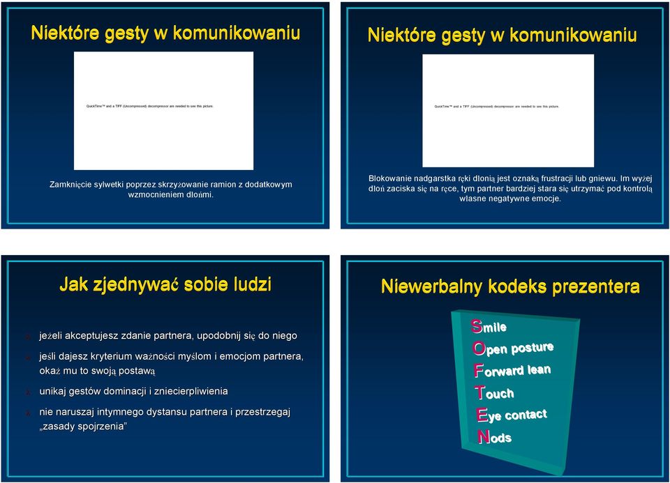 Blokowanie nadgarstka ręki dłonią jest oznaką frustracji lub gniewu. Im wyżej dłoń zaciska się na ręce, tym partner bardziej stara się utrzymać pod kontrolą własne negatywne emocje.