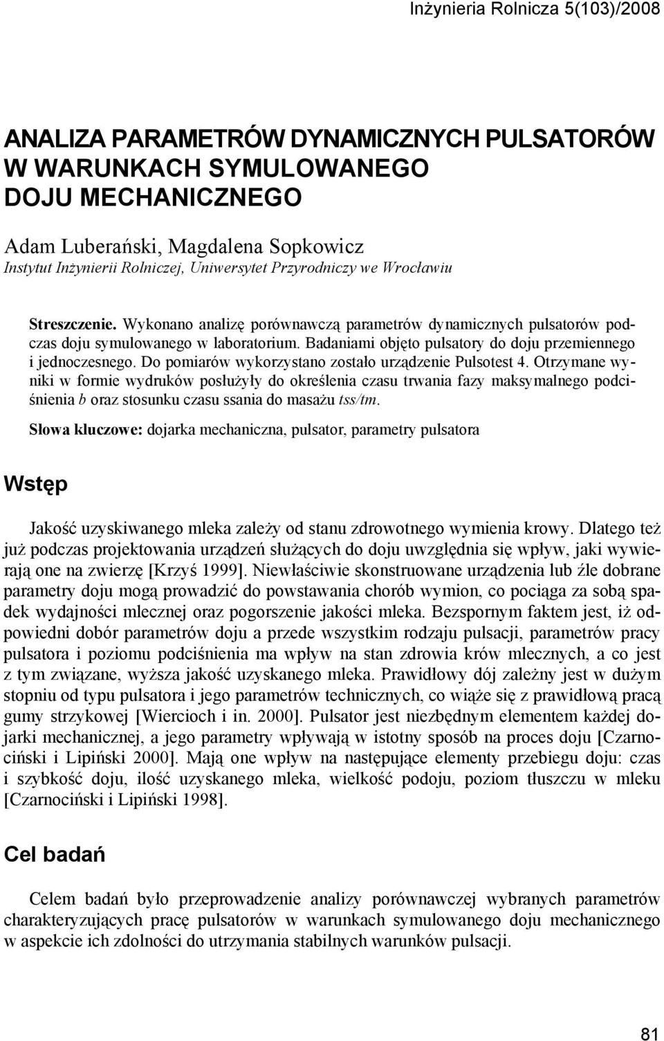 Badaniami objęto pulsatory do doju przemiennego i jednoczesnego. Do pomiarów wykorzystano zostało urządzenie Pulsotest 4.