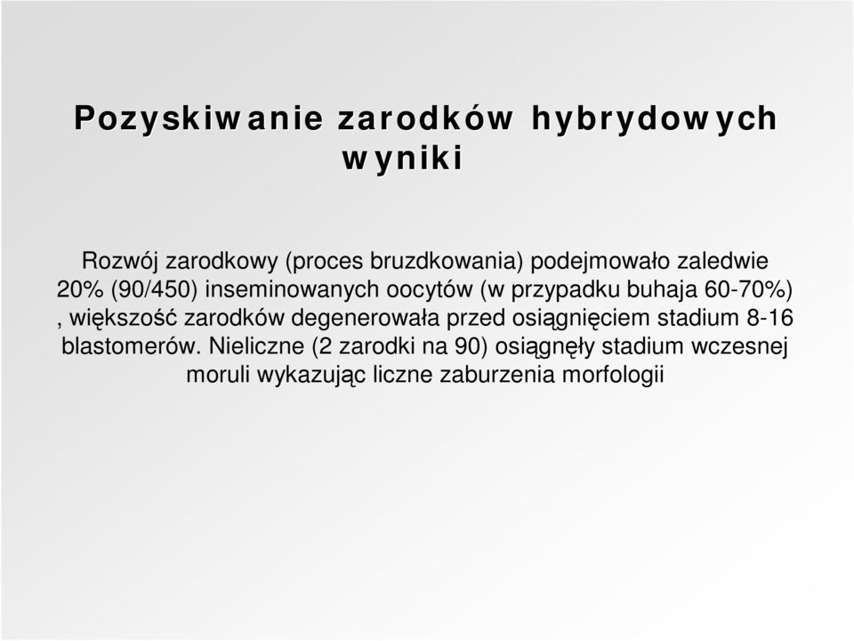 większość zarodków degenerowała przed osiągnięciem stadium 8-16 blastomerów.